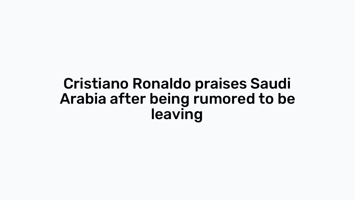 Cristiano Ronaldo Praises Saudi Arabia After Being Rumored To Be Leaving