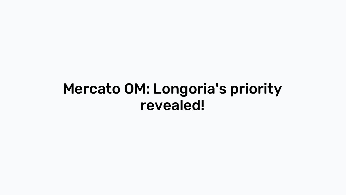 Mercato OM Longoria S Priority Revealed