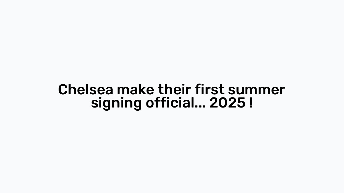 Chelsea make their first summer signing official... 2025